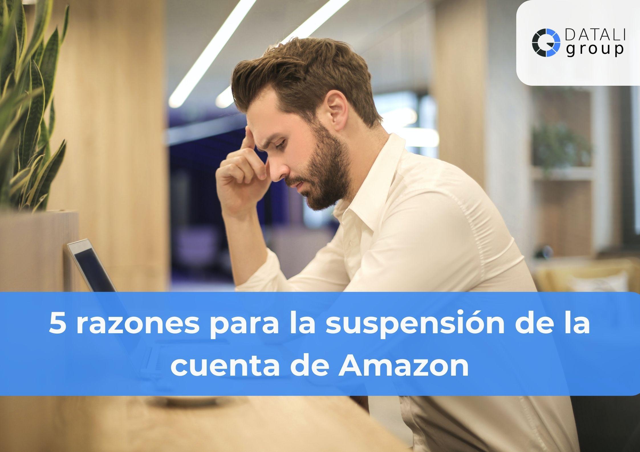 5 razones para la suspensión de la cuenta de Amazon - Datali Group